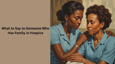 What to Say to Someone Who Has Family in Hospice