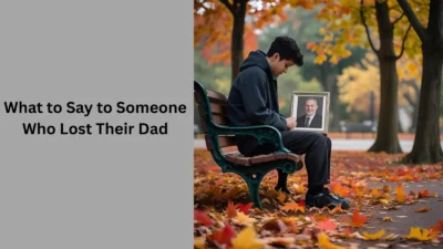 What to Say to Someone Who Lost Their Dad
