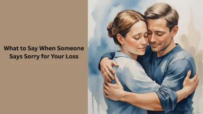 What to Say When Someone Says Sorry for Your Loss