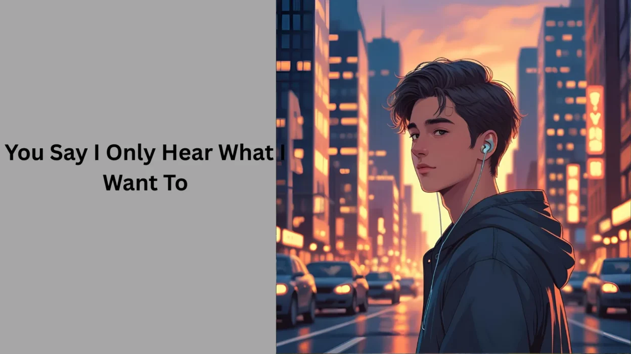 You Say I Only Hear What I Want To